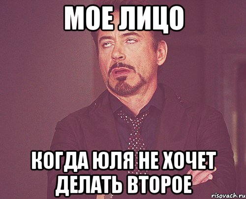 МОЕ ЛИЦО КОГДА ЮЛЯ НЕ ХОЧЕТ ДЕЛАТЬ ВТОРОЕ, Мем твое выражение лица