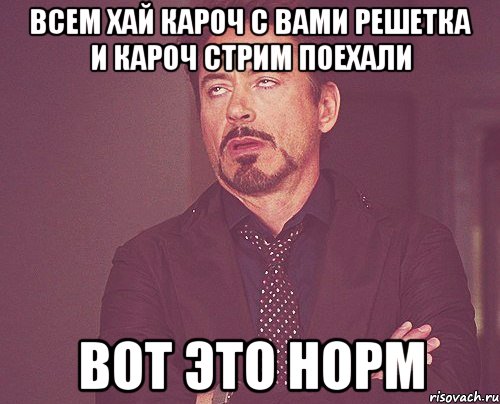 всем хай кароч с вами решетка и кароч стрим поехали вот это норм, Мем твое выражение лица