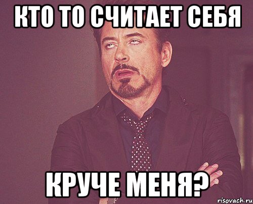 кто то считает себя круче меня?, Мем твое выражение лица