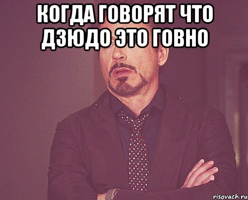 Когда говорят что Дзюдо это говно , Мем твое выражение лица