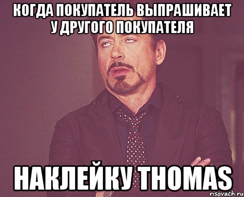 когда покупатель выпрашивает у другого покупателя наклейку Thomas, Мем твое выражение лица