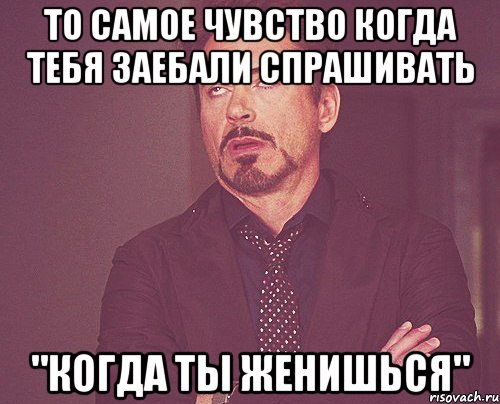 То самое чувство когда тебя заебали спрашивать "Когда ты женишься", Мем твое выражение лица