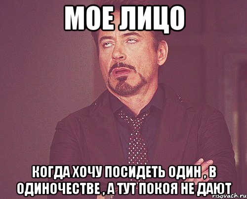 мое лицо когда хочу посидеть один , в одиночестве , а тут покоя не дают, Мем твое выражение лица