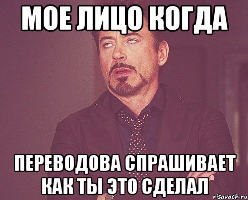 МОЕ ЛИЦО КОГДА ПЕРЕВОДОВА СПРАШИВАЕТ КАК ТЫ ЭТО СДЕЛАЛ, Мем твое выражение лица