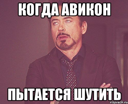 КОГДА АВИКОН ПЫТАЕТСЯ ШУТИТЬ, Мем твое выражение лица
