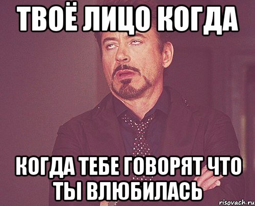 Твоё лицо когда Когда тебе говорят что ты влюбилась, Мем твое выражение лица