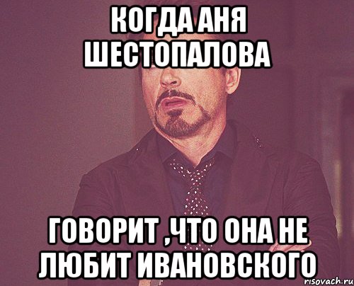 когда Аня Шестопалова говорит ,что она не любит Ивановского, Мем твое выражение лица