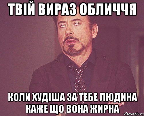 Твій вираз обличчя коли худіша за тебе людина каже що вона жирна, Мем твое выражение лица