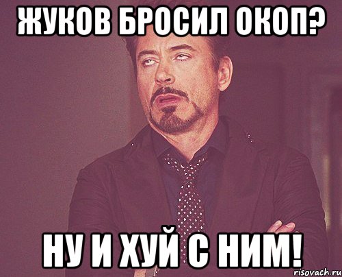 Жуков бросил окоп? Ну и хуй с ним!, Мем твое выражение лица