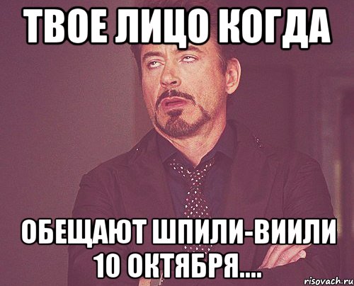 Твое лицо когда обещают шпили-виили 10 Октября...., Мем твое выражение лица