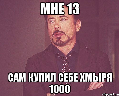 Мне 13 Сам купил себе Хмыря 1000, Мем твое выражение лица