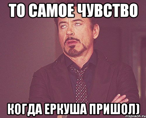 То самое чувство Когда еркуша пришол), Мем твое выражение лица