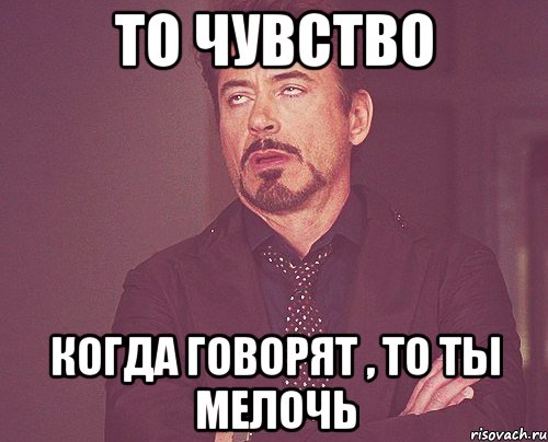 то чувство когда говорят , то ты мелочь, Мем твое выражение лица