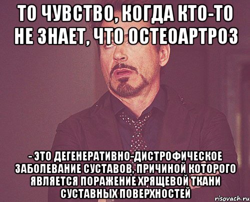 то чувство, когда кто-то не знает, что Остеоартроз - это дегенеративно-дистрофическое заболевание суставов, причиной которого является поражение хрящевой ткани суставных поверхностей, Мем твое выражение лица