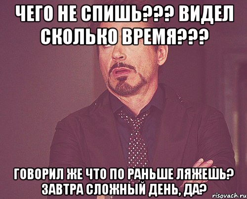 Чего не спишь??? Видел сколько время??? Говорил же что по раньше ляжешь? Завтра сложный день, да?, Мем твое выражение лица