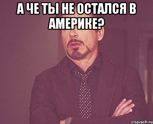 А че ты не остался в америке? , Мем твое выражение лица