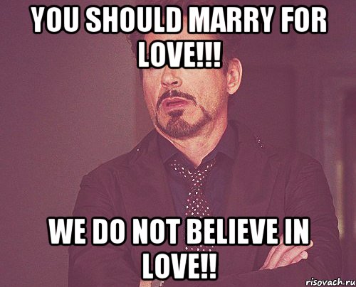 you should marry for love!!! We do not believe in love!!, Мем твое выражение лица