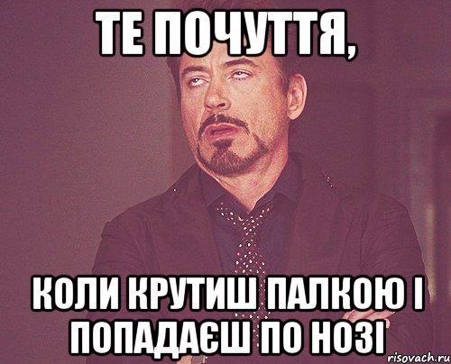 Те почуття, коли крутиш палкою і попадаєш по нозі, Мем твое выражение лица