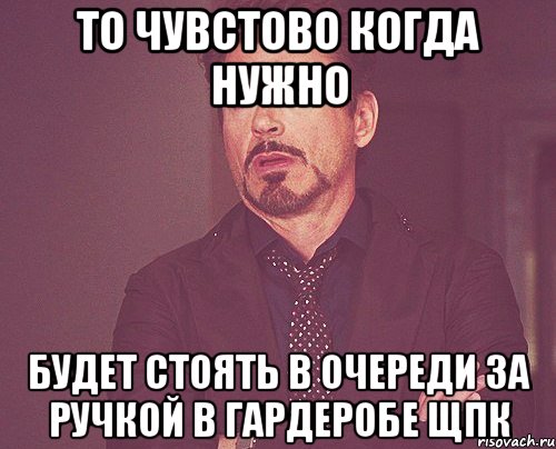 То чувстово когда нужно будет стоять в очереди за ручкой в гардеробе ЩПК, Мем твое выражение лица