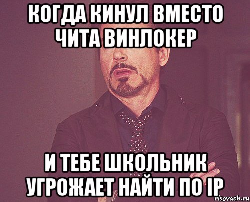 Когда кинул вместо чита винлокер И тебе школьник угрожает найти по IP, Мем твое выражение лица