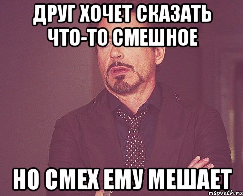 друг хочет сказать что-то смешное но смех ему мешает, Мем твое выражение лица