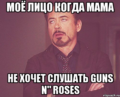 Моё лицо Когда мама не хочет слушать Guns n" Roses, Мем твое выражение лица