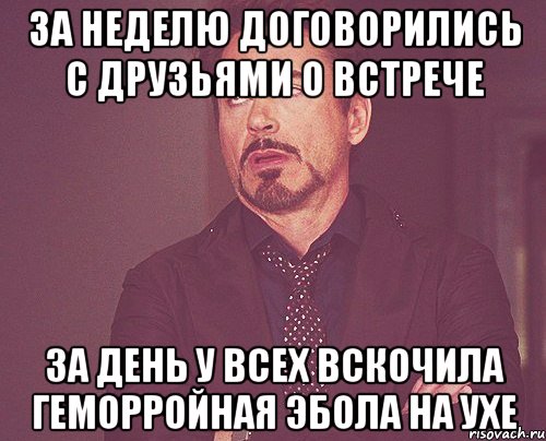 за неделю договорились с друзьями о встрече за день у всех вскочила геморройная эбола на ухе, Мем твое выражение лица