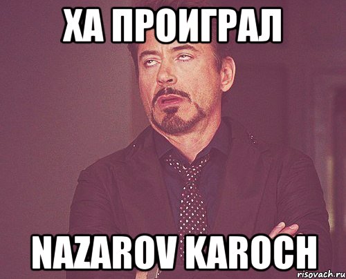 Ха проиграл Nazarov karoch, Мем твое выражение лица