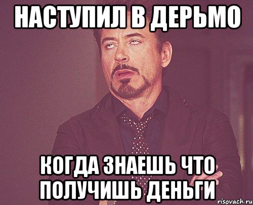 Наступил в дерьмо Когда знаешь что получишь деньги, Мем твое выражение лица