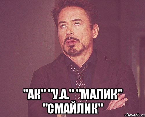  "аК" "У.А." "малик" "смайлик", Мем твое выражение лица