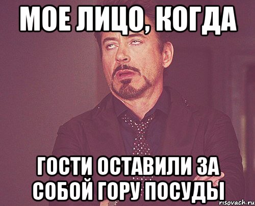 Мое лицо, когда гости оставили за собой гору посуды, Мем твое выражение лица