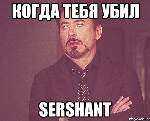 Когда тебя убил SERSHANT, Мем твое выражение лица