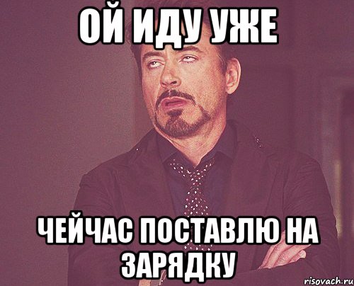 Ой иду уже Чейчас поставлю на зарядку, Мем твое выражение лица