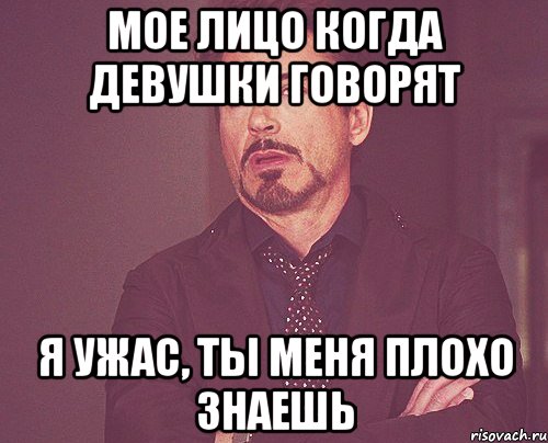 Мое лицо когда девушки говорят Я ужас, ты меня плохо знаешь, Мем твое выражение лица