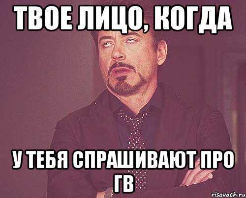 Твое лицо, когда у тебя спрашивают про ГВ, Мем твое выражение лица
