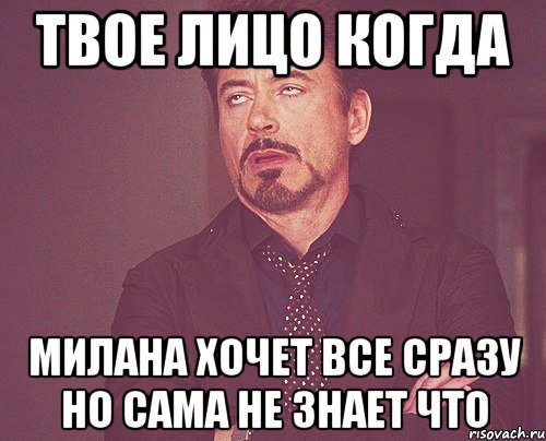 ТВОЕ ЛИЦО КОГДА милана хочет все сразу но сама не знает что, Мем твое выражение лица