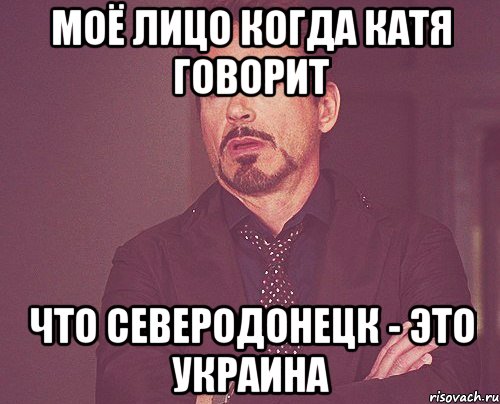 Моё лицо когда катя говорит что северодонецк - это украина, Мем твое выражение лица