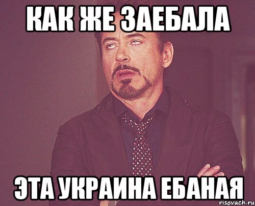 Как же заебала эта украина ебаная, Мем твое выражение лица