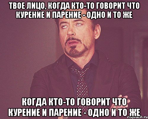 Твое лицо, когда кто-то говорит что курение и парение - одно и то же когда кто-то говорит что курение и парение - одно и то же, Мем твое выражение лица