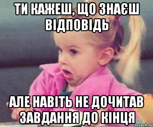 Ти кажеш, що знаєш відповідь Але навіть не дочитав завдання до кінця, Мем  Ты говоришь (девочка возмущается)