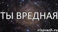 ТЫ ВРЕДНАЯ, Мем  Космос (офигенно)