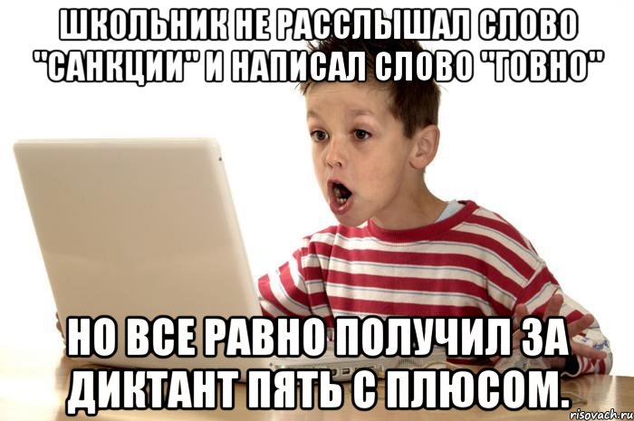 Школьник не расслышал слово "санкции" и написал слово "говно" Но все равно получил за диктант пять с плюсом.