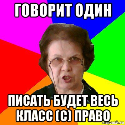 Говорит один писать будет весь класс (с) ПРАВО, Мем Типичная училка