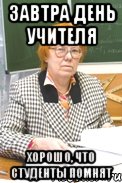 завтра день учителя хорошо, что студенты помнят
