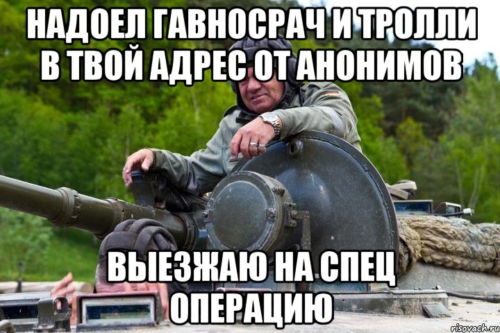 надоел гавносрач и тролли в твой адрес от анонимов выезжаю на спец операцию