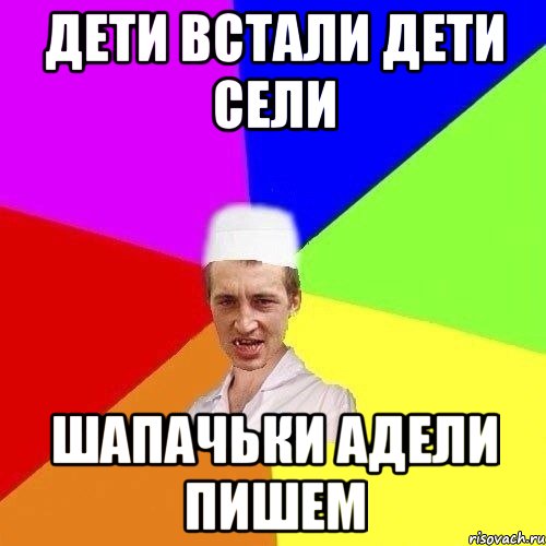 Дети встали дети сели шапачьки адели пишем