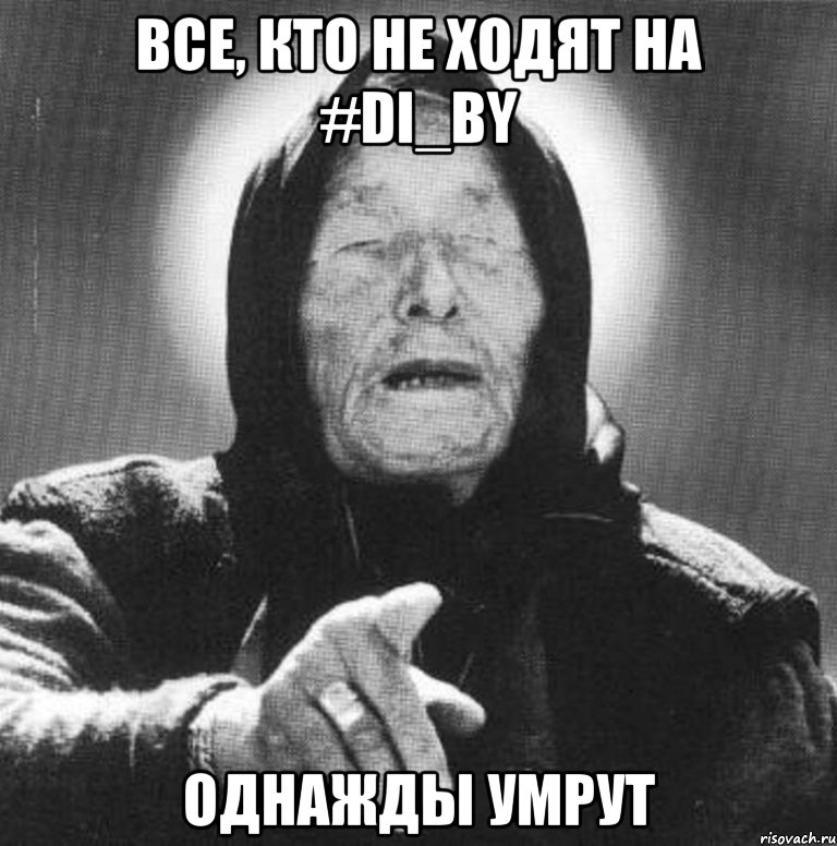 ВСЕ, КТО НЕ ХОДЯТ НА #DI_BY ОДНАЖДЫ УМРУТ, Мем Ванга