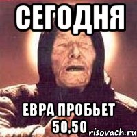 СЕГОДНЯ ЕВРА ПРОБЬЕТ 50,50, Мем Ванга (цвет)