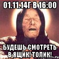 01.11.14г в 16:00 будешь смотреть в ящик! ТОЛИК!, Мем Ванга (цвет)