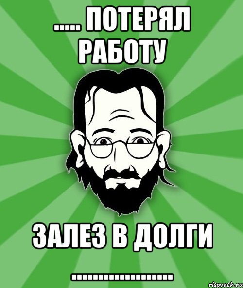..... Потерял работу залез в долги ...................